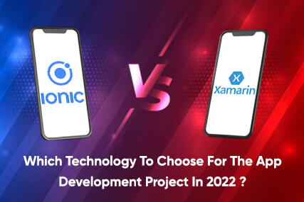 Ionic Vs Xamarin- Which Technology to choose for the app development project in 2022?